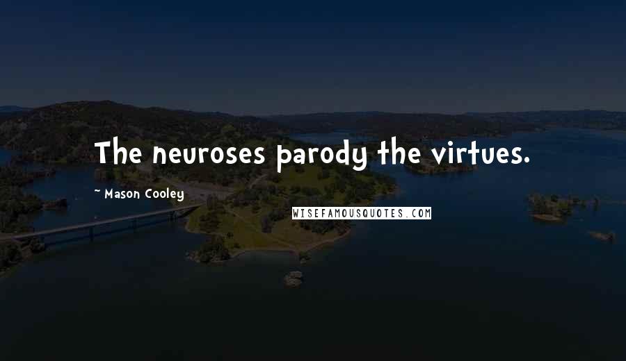 Mason Cooley Quotes: The neuroses parody the virtues.