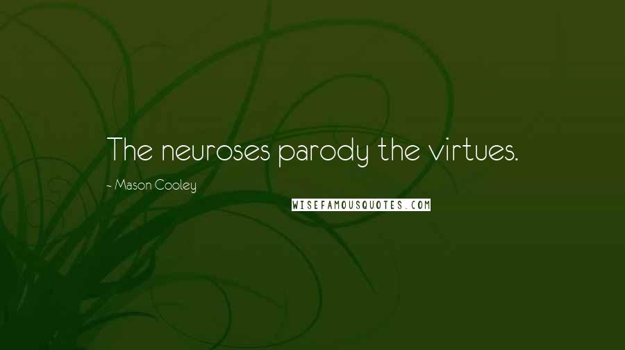 Mason Cooley Quotes: The neuroses parody the virtues.