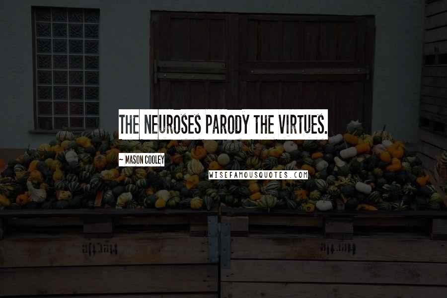 Mason Cooley Quotes: The neuroses parody the virtues.