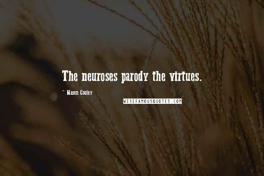 Mason Cooley Quotes: The neuroses parody the virtues.