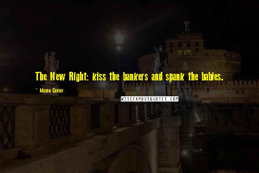 Mason Cooley Quotes: The New Right: kiss the bankers and spank the babies.