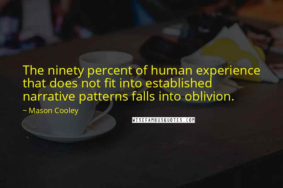 Mason Cooley Quotes: The ninety percent of human experience that does not fit into established narrative patterns falls into oblivion.