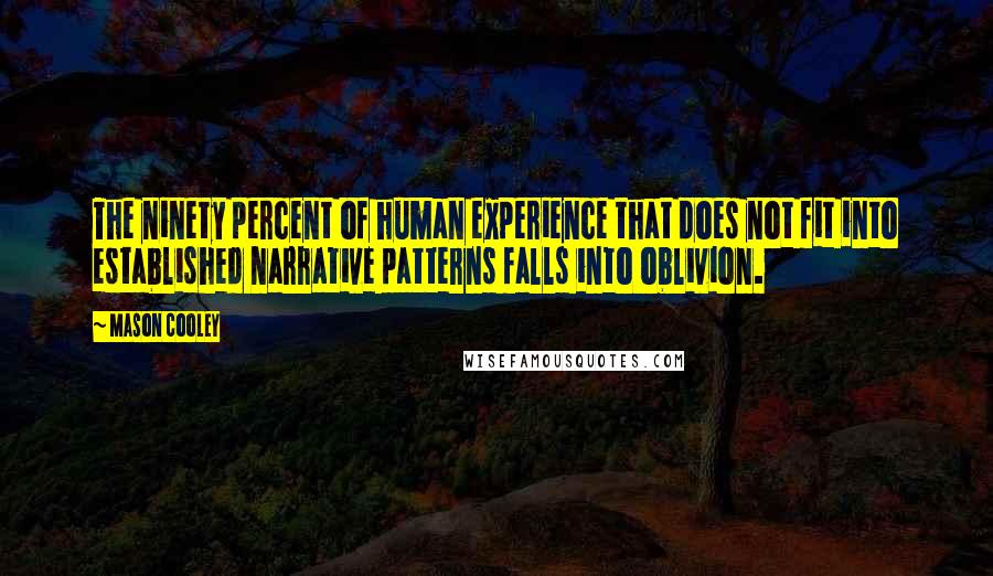 Mason Cooley Quotes: The ninety percent of human experience that does not fit into established narrative patterns falls into oblivion.