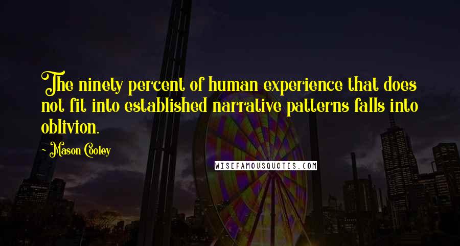 Mason Cooley Quotes: The ninety percent of human experience that does not fit into established narrative patterns falls into oblivion.