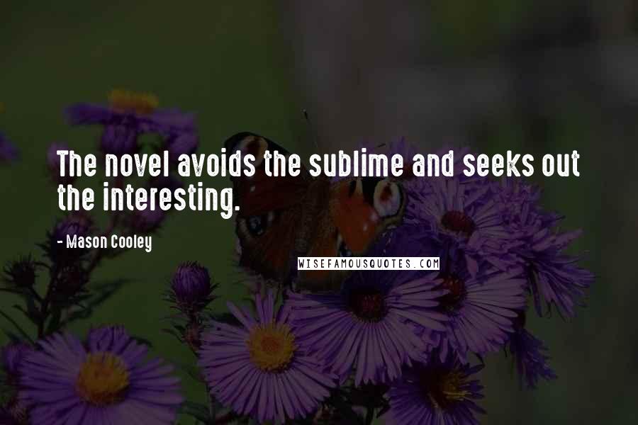 Mason Cooley Quotes: The novel avoids the sublime and seeks out the interesting.