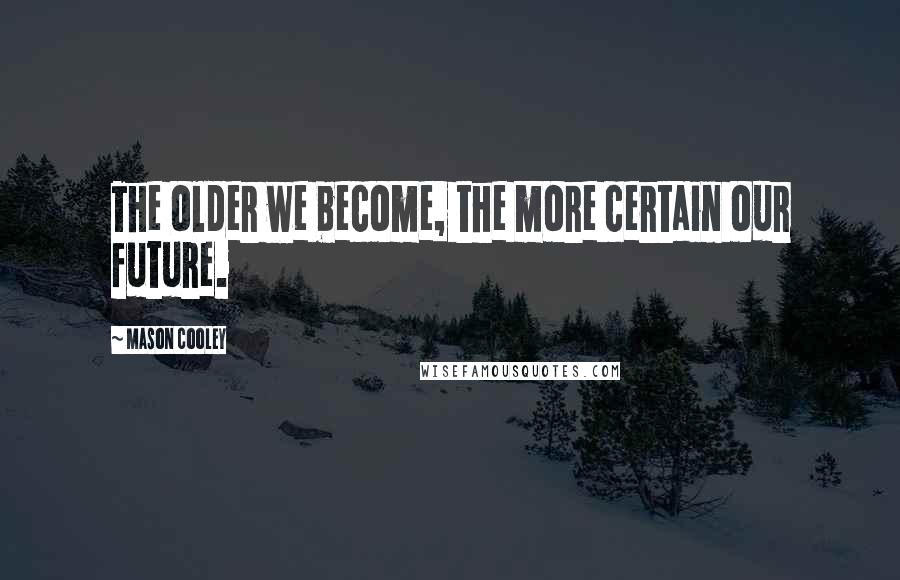 Mason Cooley Quotes: The older we become, the more certain our future.