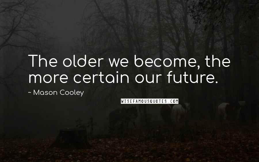 Mason Cooley Quotes: The older we become, the more certain our future.