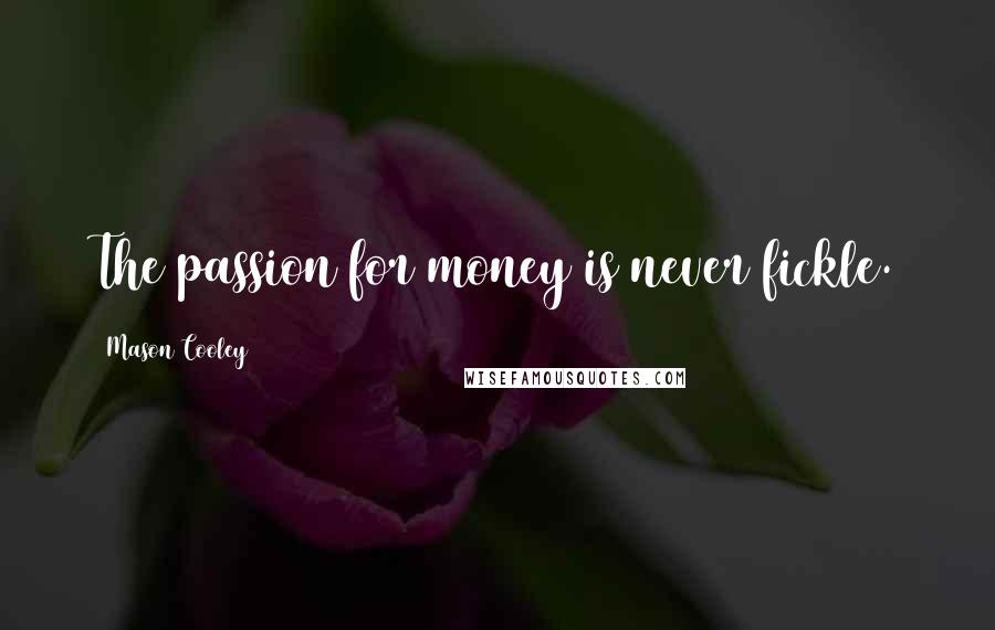 Mason Cooley Quotes: The passion for money is never fickle.