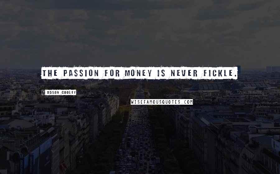 Mason Cooley Quotes: The passion for money is never fickle.