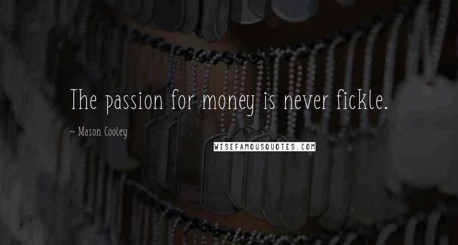 Mason Cooley Quotes: The passion for money is never fickle.