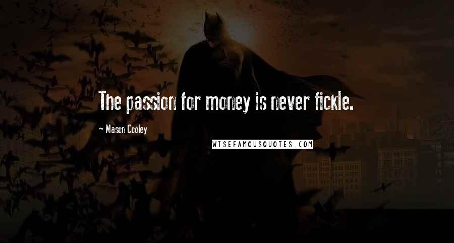 Mason Cooley Quotes: The passion for money is never fickle.