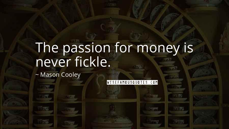 Mason Cooley Quotes: The passion for money is never fickle.