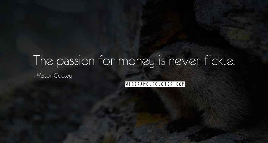 Mason Cooley Quotes: The passion for money is never fickle.