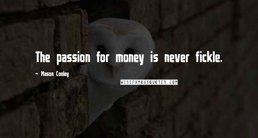 Mason Cooley Quotes: The passion for money is never fickle.
