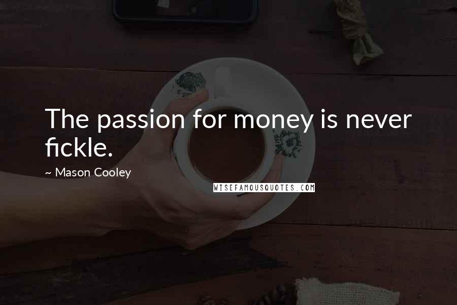 Mason Cooley Quotes: The passion for money is never fickle.