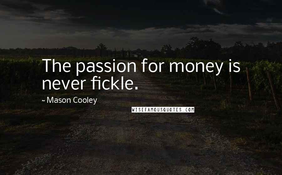 Mason Cooley Quotes: The passion for money is never fickle.