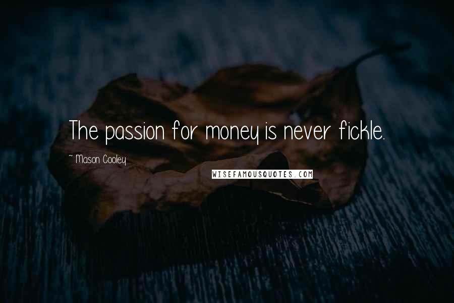 Mason Cooley Quotes: The passion for money is never fickle.
