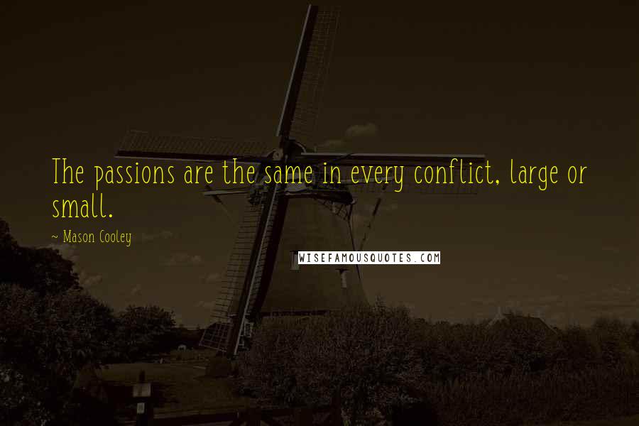 Mason Cooley Quotes: The passions are the same in every conflict, large or small.