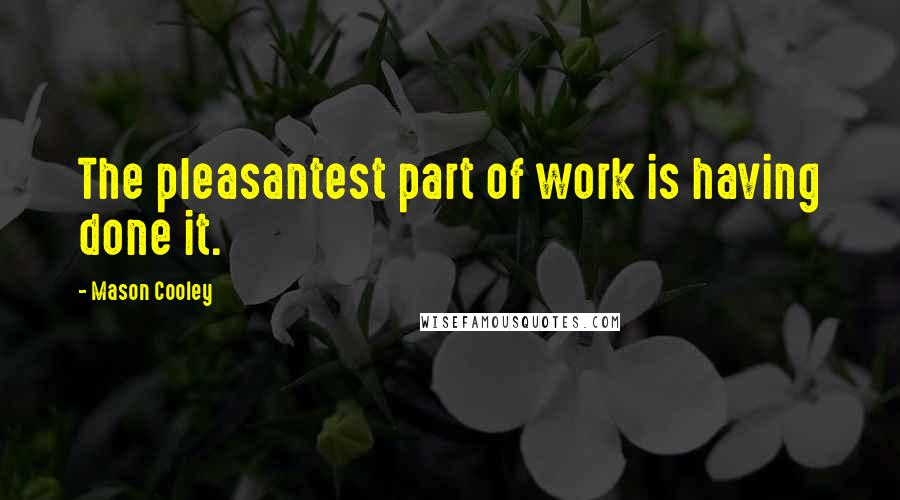 Mason Cooley Quotes: The pleasantest part of work is having done it.