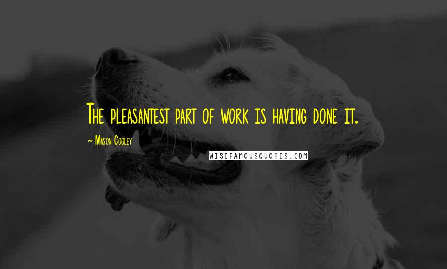 Mason Cooley Quotes: The pleasantest part of work is having done it.