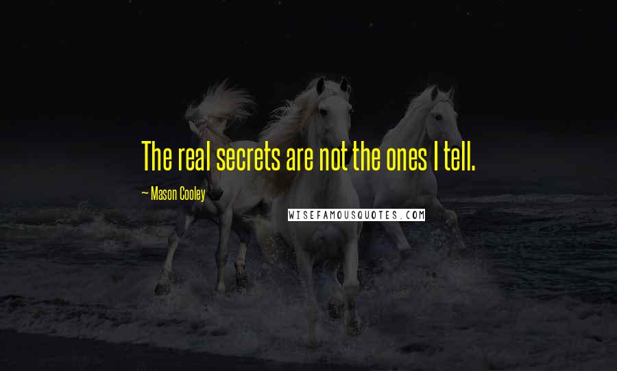 Mason Cooley Quotes: The real secrets are not the ones I tell.
