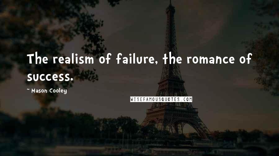 Mason Cooley Quotes: The realism of failure, the romance of success.