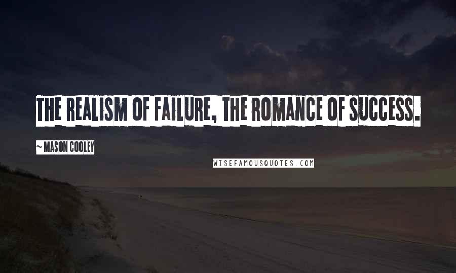 Mason Cooley Quotes: The realism of failure, the romance of success.