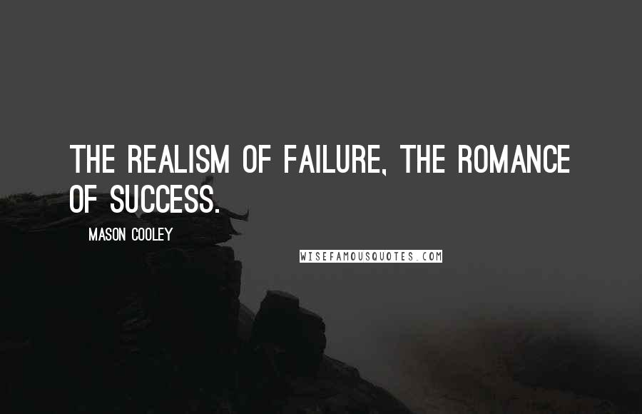 Mason Cooley Quotes: The realism of failure, the romance of success.