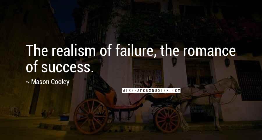Mason Cooley Quotes: The realism of failure, the romance of success.