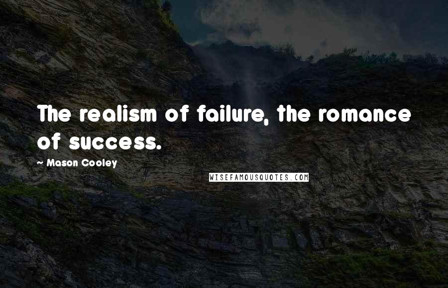 Mason Cooley Quotes: The realism of failure, the romance of success.