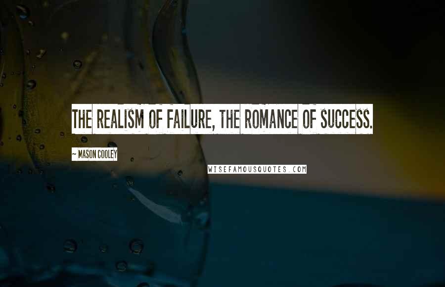 Mason Cooley Quotes: The realism of failure, the romance of success.