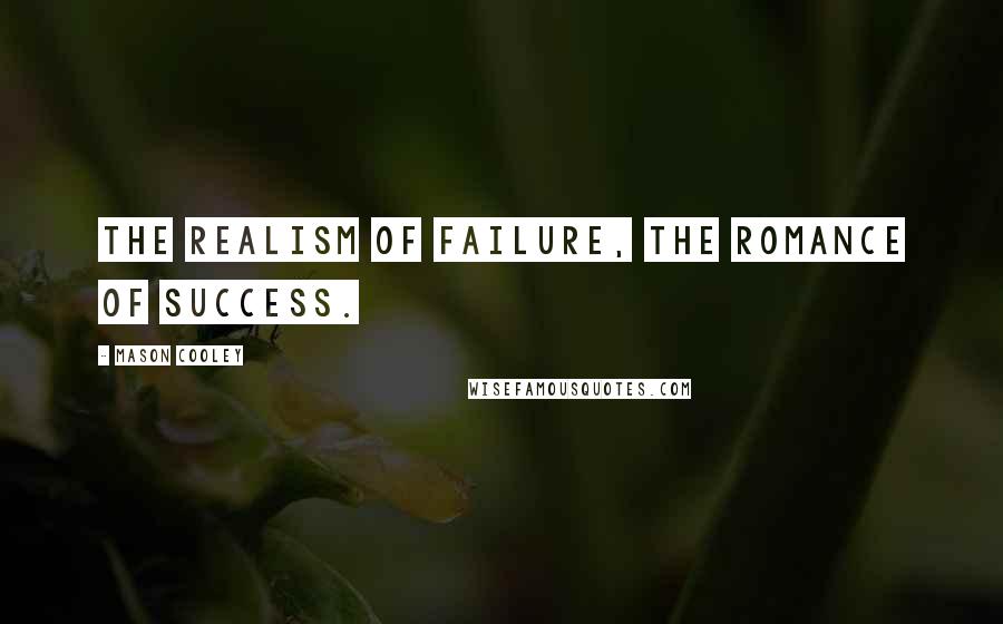 Mason Cooley Quotes: The realism of failure, the romance of success.