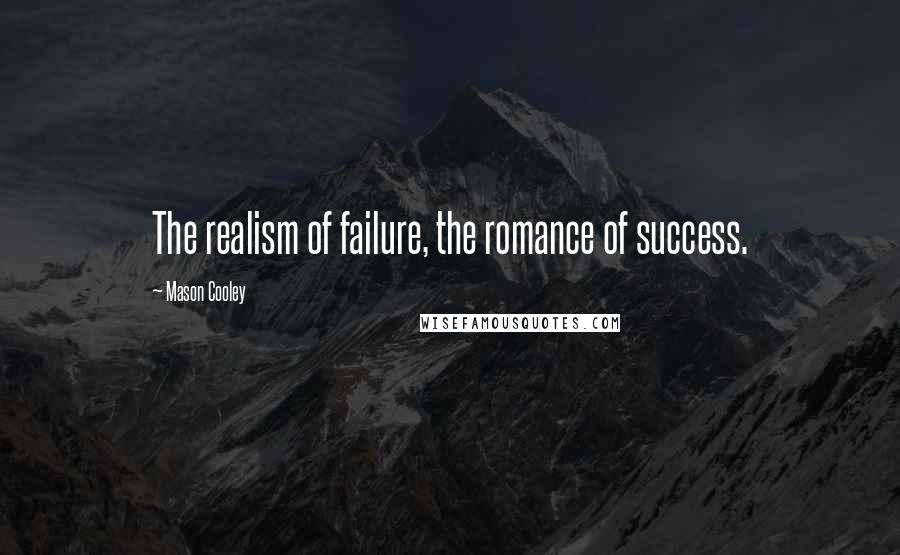 Mason Cooley Quotes: The realism of failure, the romance of success.