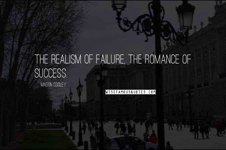 Mason Cooley Quotes: The realism of failure, the romance of success.