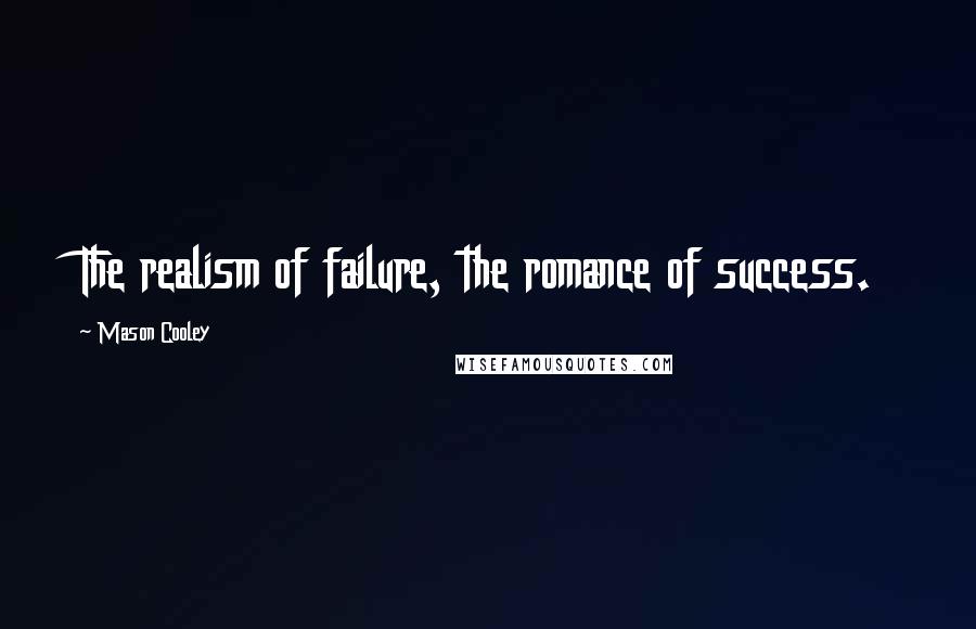 Mason Cooley Quotes: The realism of failure, the romance of success.