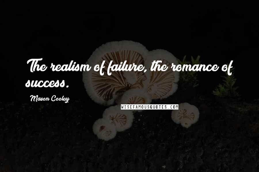 Mason Cooley Quotes: The realism of failure, the romance of success.