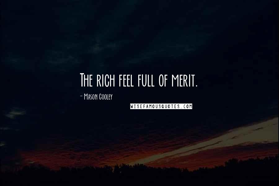 Mason Cooley Quotes: The rich feel full of merit.