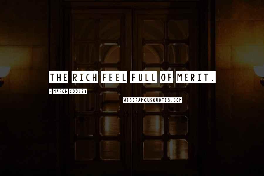 Mason Cooley Quotes: The rich feel full of merit.