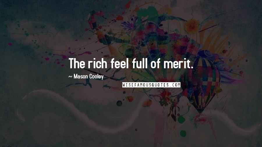 Mason Cooley Quotes: The rich feel full of merit.