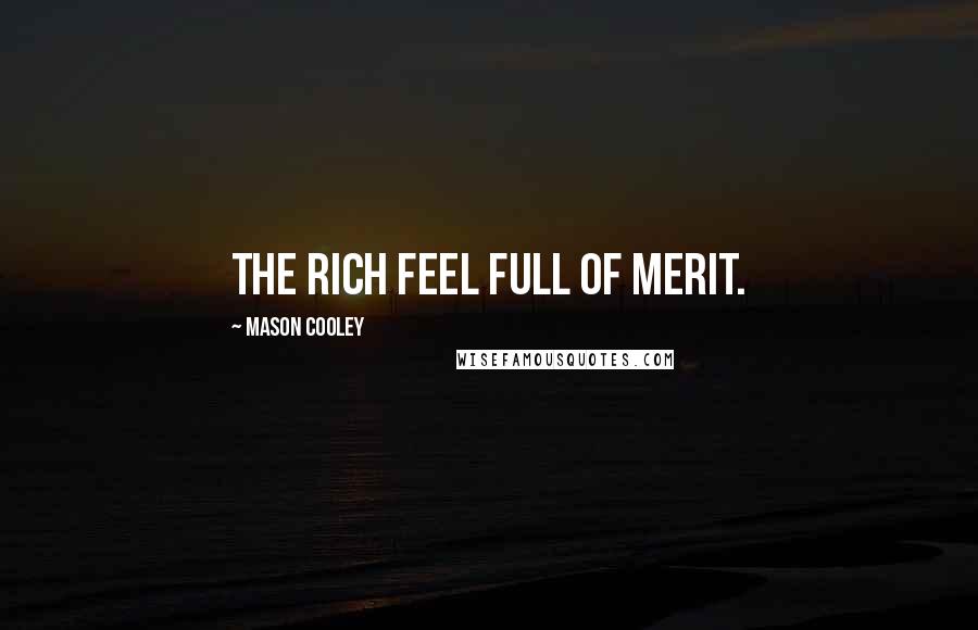 Mason Cooley Quotes: The rich feel full of merit.