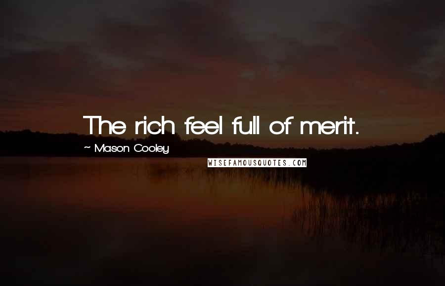 Mason Cooley Quotes: The rich feel full of merit.