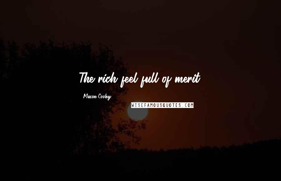 Mason Cooley Quotes: The rich feel full of merit.