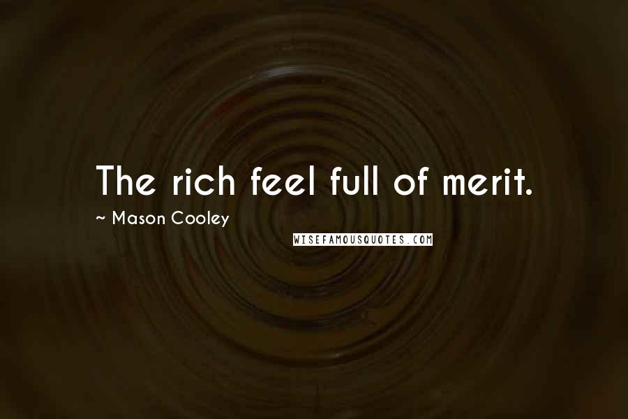 Mason Cooley Quotes: The rich feel full of merit.