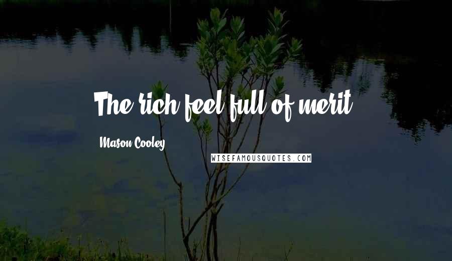 Mason Cooley Quotes: The rich feel full of merit.