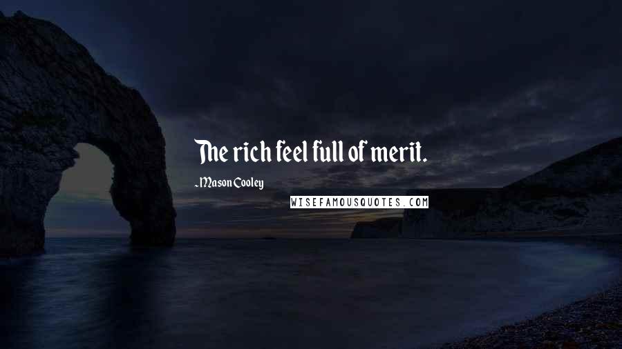 Mason Cooley Quotes: The rich feel full of merit.