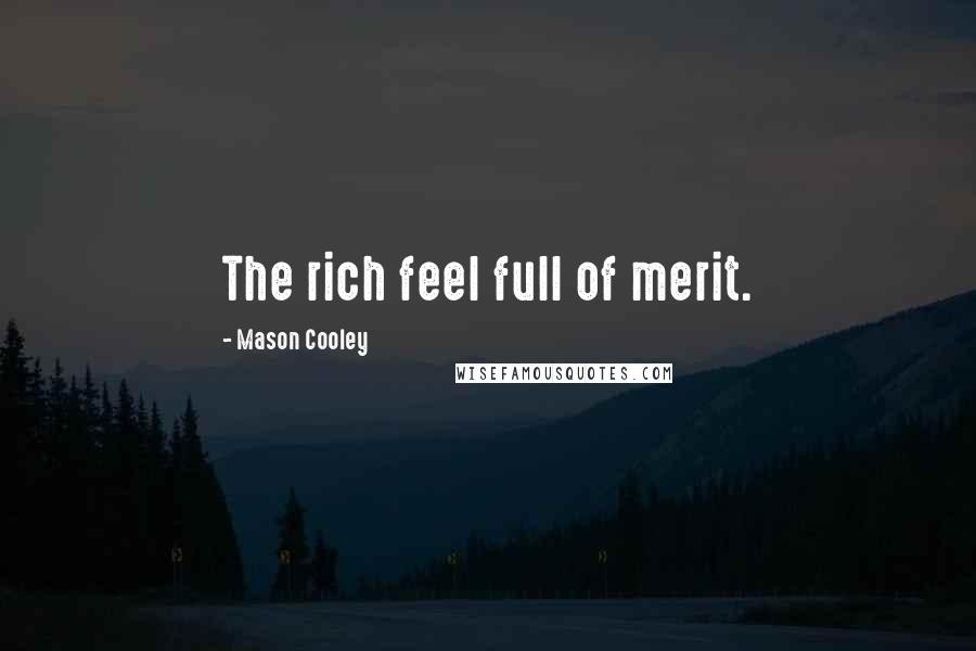 Mason Cooley Quotes: The rich feel full of merit.