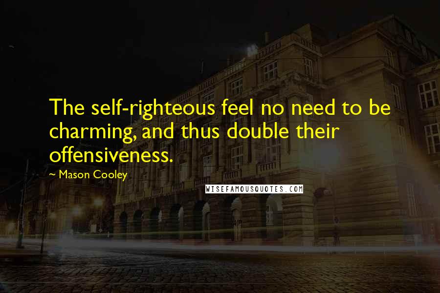 Mason Cooley Quotes: The self-righteous feel no need to be charming, and thus double their offensiveness.