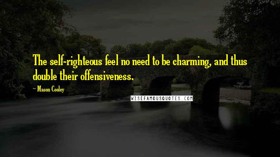 Mason Cooley Quotes: The self-righteous feel no need to be charming, and thus double their offensiveness.