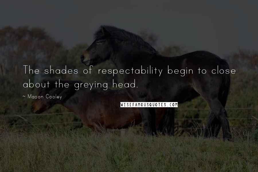 Mason Cooley Quotes: The shades of respectability begin to close about the greying head.