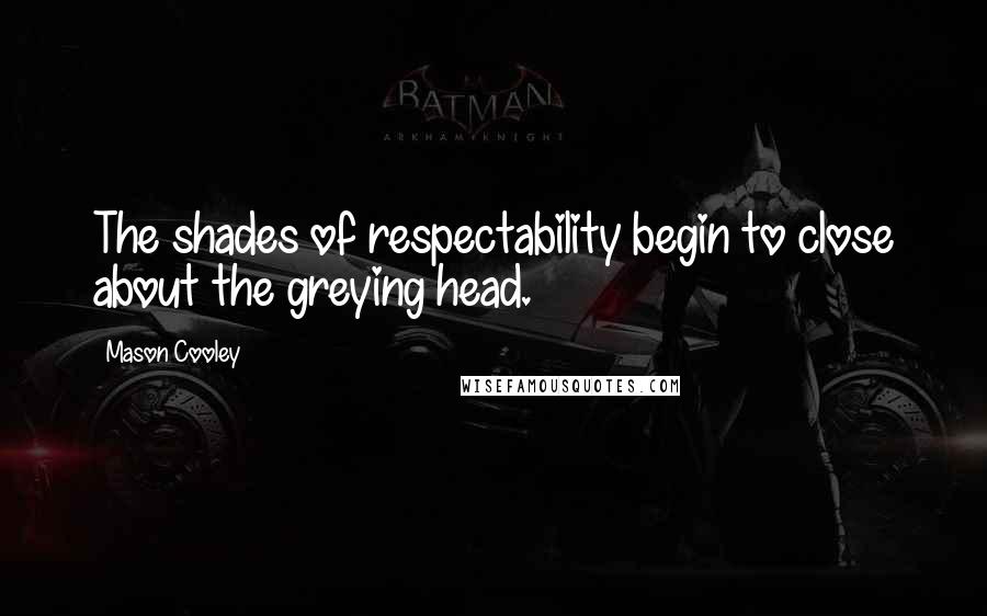 Mason Cooley Quotes: The shades of respectability begin to close about the greying head.